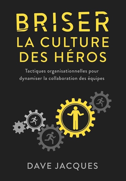 Briser la culture des h?os: Tactiques organisationnelles pour dynamiser la collaboration des ?uipes (Hardcover)