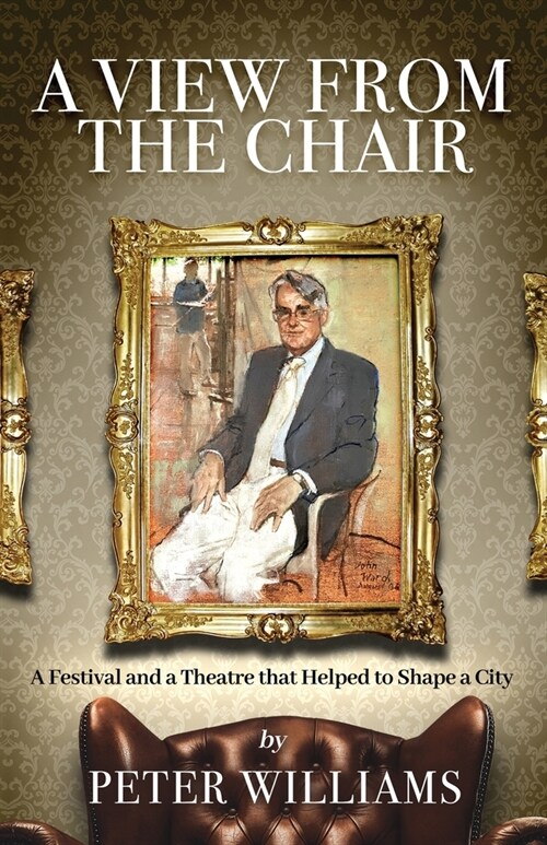 A View from the Chair: A Festival and a Theatre that helped to shape a city (Paperback)