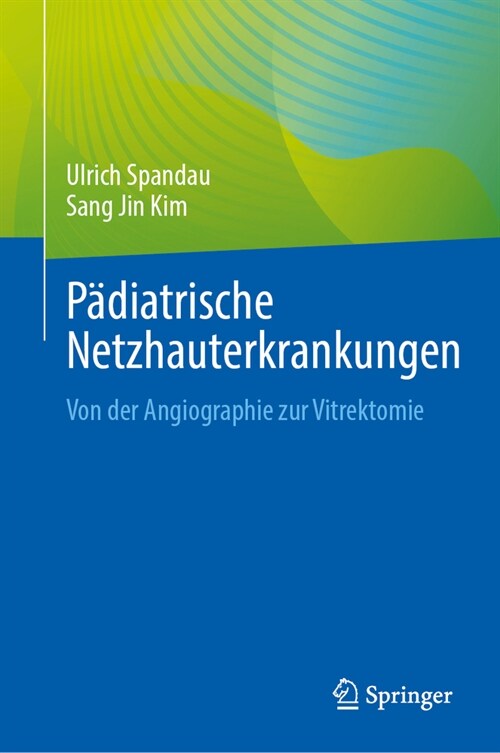 P?iatrische Netzhauterkrankungen: Von Der Angiographie Zur Vitrektomie (Hardcover, 1. Aufl. 2023)
