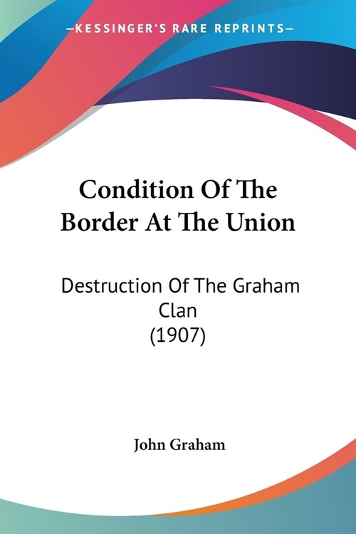 Condition Of The Border At The Union: Destruction Of The Graham Clan (1907) (Paperback)