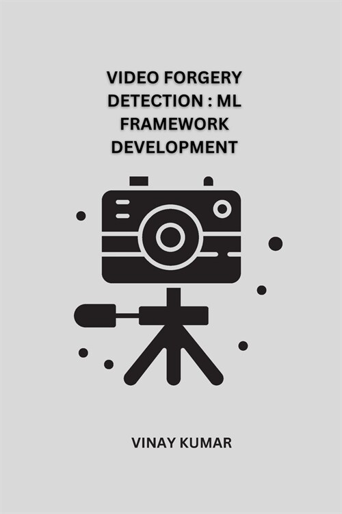 Video Forgery Detection ML Framework Development (Paperback)