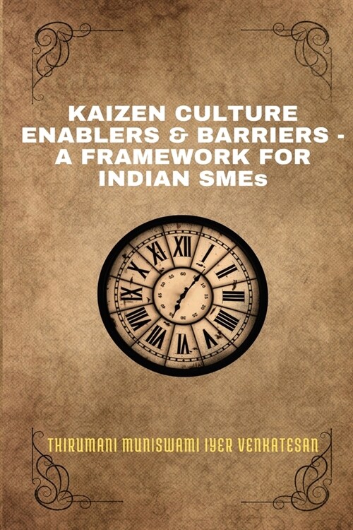 KAIZEN CULTURE ENABLERS & BARRIERS - A FRAMEWORK FOR INDIAN SMEs (Paperback)