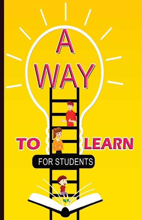 A Way To Learn For Students: 51 Components of Learning to Improve Study Skills & Achieve Academic Success (Paperback)