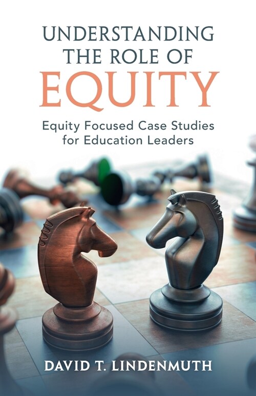 Understanding the Role of Equity : Equity Focused Case Studies for Education Leaders (Paperback)