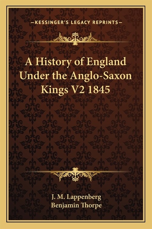 A History of England Under the Anglo-Saxon Kings V2 1845 (Paperback)