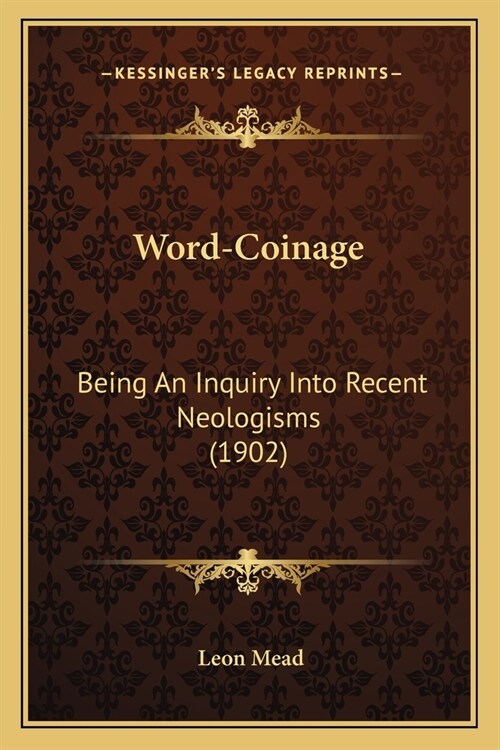 Word-Coinage: Being An Inquiry Into Recent Neologisms (1902) (Paperback)