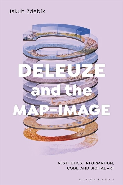 Deleuze and the Map-Image : Aesthetics, Information, Code, and Digital Art (Paperback)