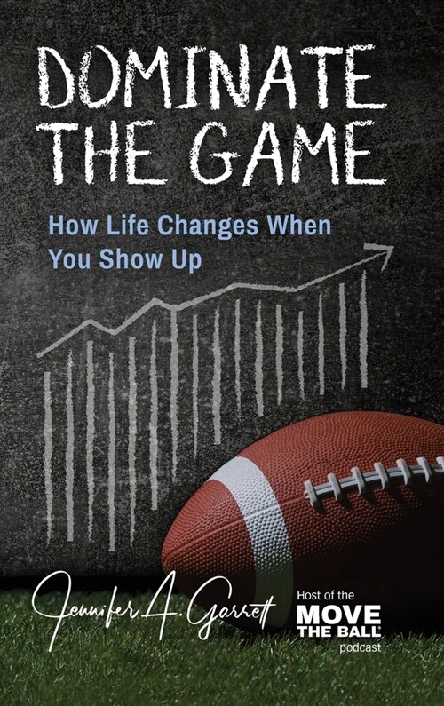 Dominate The Game: How Life Changes When You Show Up (Hardcover)