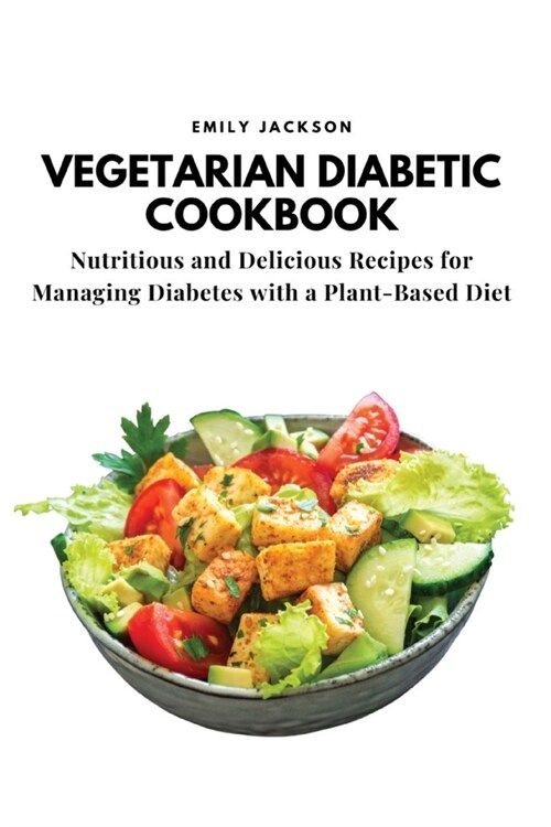 Vegetarian Diabetic Cookbook: Nutritious and Delicious Recipes for Managing Diabetes with a Plant-Based Diet (Paperback)