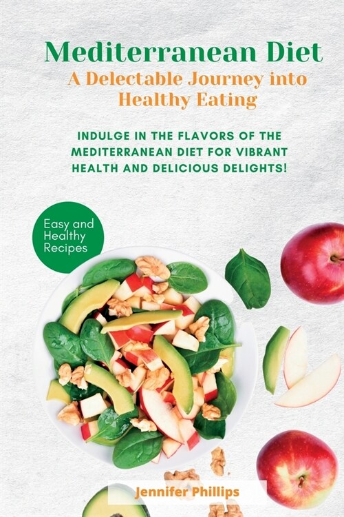 Mediterranean Diet A Delectable Journey into Healthy Eating: Indulge in the Flavors of the Mediterranean Diet for Vibrant Health and Delicious Delight (Paperback)