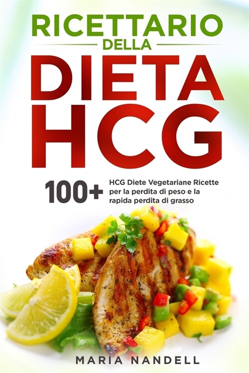 Ricettario della dieta HCG: 100+ HCG Diete Vegetariane Ricette per la perdita di peso e la rapida perdita di grasso (Paperback)