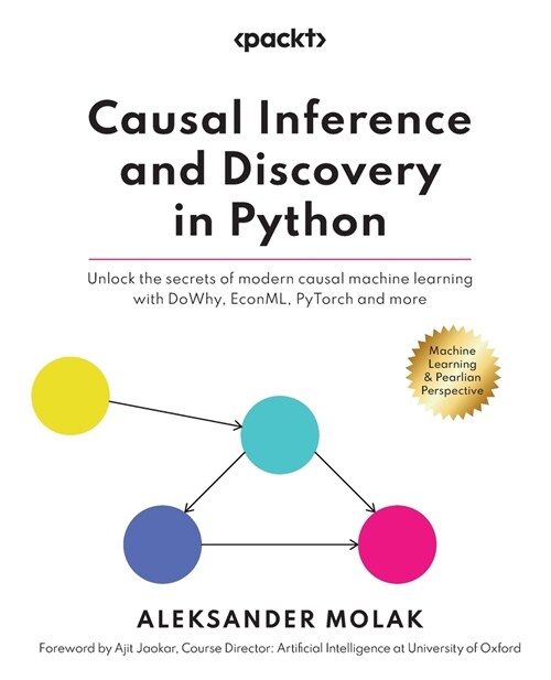 Causal Inference and Discovery in Python: Unlock the secrets of modern causal machine learning with DoWhy, EconML, PyTorch and more (Paperback)