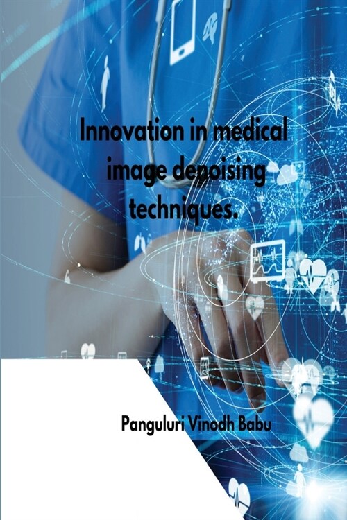 Innovation in medical image denoising techniques (Paperback)