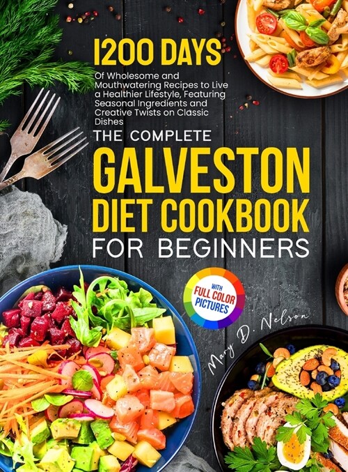 The Complete Galveston Diet Cookbook for Beginners: 1200 Days of Wholesome and Mouthwatering Recipes to live a Healthier Lifestyle, Featuring Seasonal (Hardcover)
