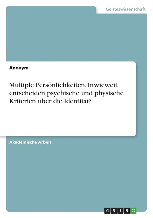 Multiple Pers?lichkeiten. Inwieweit entscheiden psychische und physische Kriterien ?er die Identit?? (Paperback)