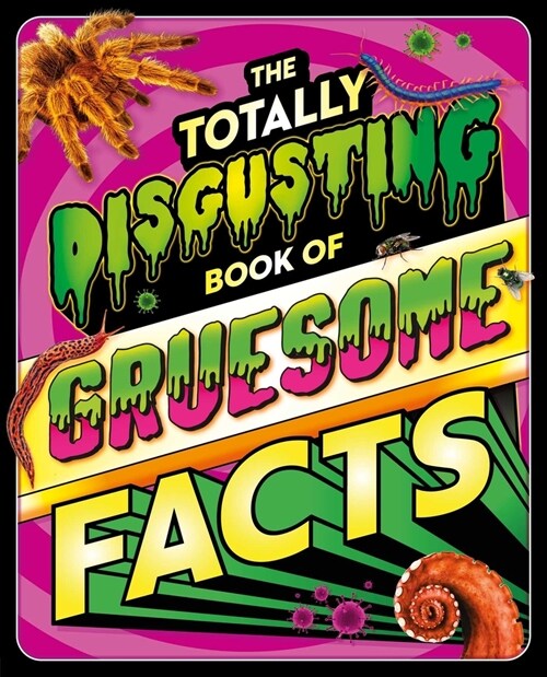 The Totally Disgusting Book of Gruesome Facts: A Photographic Encyclopedia Featuring All Things Icky (Hardcover)