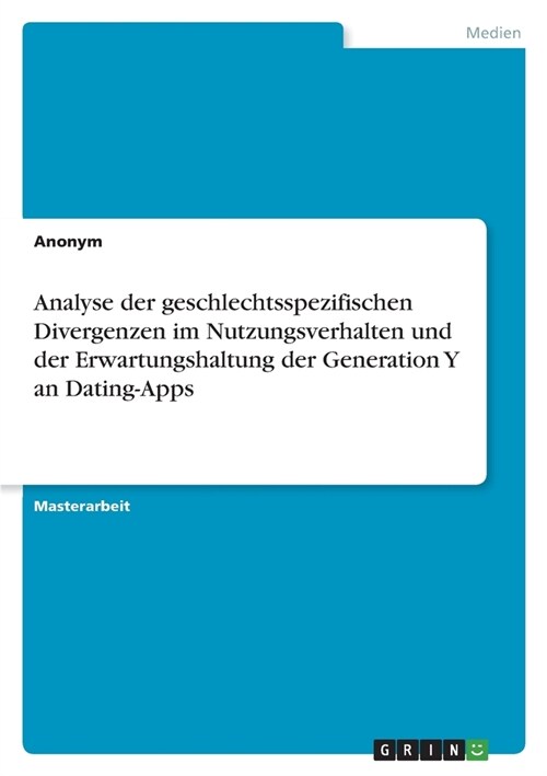 Analyse der geschlechtsspezifischen Divergenzen im Nutzungsverhalten und der Erwartungshaltung der Generation Y an Dating-Apps (Paperback)