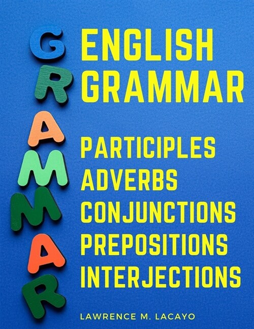 English Grammar: Participles, Adverbs, Conjunctions, Prepositions, and Interjections (Paperback)