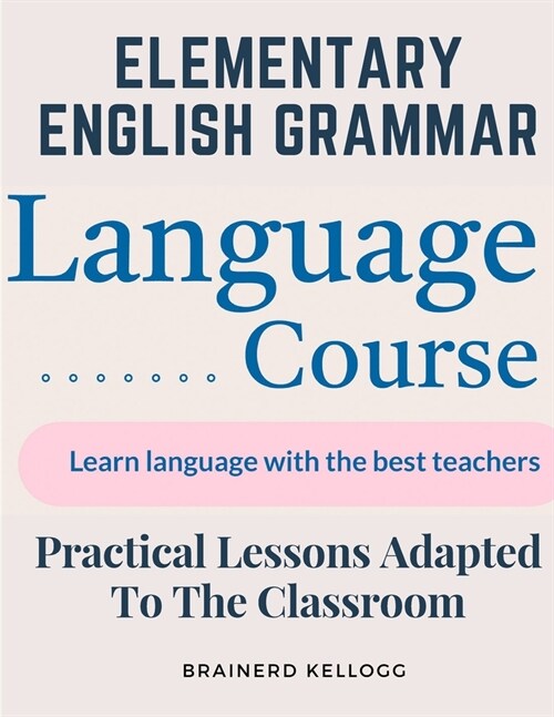 Elementary English Grammar: Practical Lessons Adapted To The Classroom (Paperback)