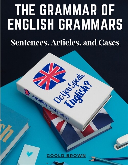 The Grammar of English Grammars: Sentences, Articles, and Cases (Paperback)