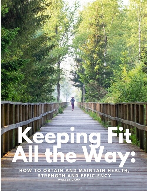 Keeping Fit All the Way: How to Obtain and Maintain Health, Strength and Efficiency (Paperback)