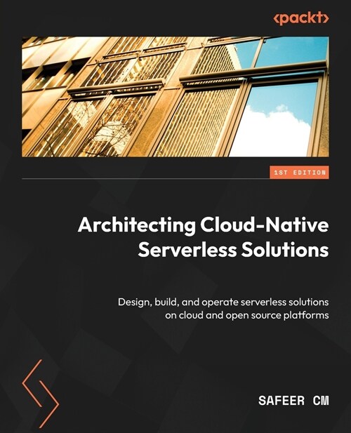 Architecting Cloud-Native Serverless Solutions: Design, build, and operate serverless solutions on cloud and open source platforms (Paperback)