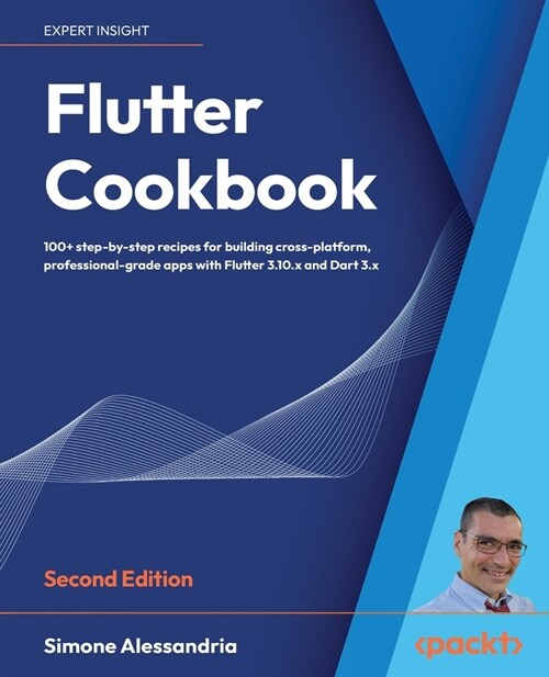 Flutter Cookbook - Second Edition: 100+ real-world recipes to build cross-platform applications with Flutter 3.x powered by Dart 3 (alpha) (Paperback, 2)