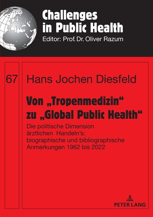 Von Tropenmedizin Zu Global Public Health: Die Politische Dimension Aerztlichen Handelns: Biographische Und Bibliographische Anmerkungen 1962 Bis (Paperback)