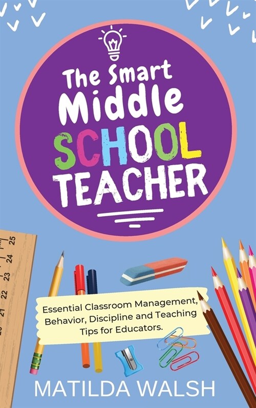 The Smart Middle School Teacher - Essential Classroom Management, Behavior, Discipline and Teaching Tips for Educators (Hardcover)