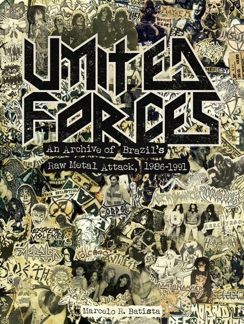 United Forces: An Archive of Brazils Raw Metal Attack, 1986-1991 (Hardcover)