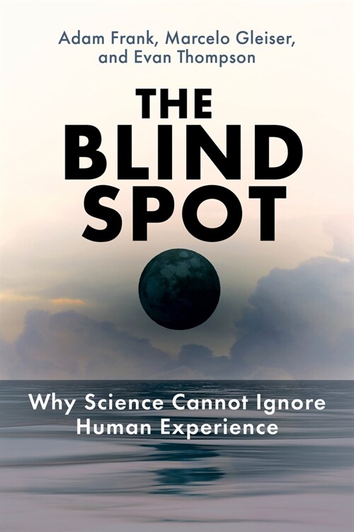 The Blind Spot: Why Science Cannot Ignore Human Experience (Hardcover)
