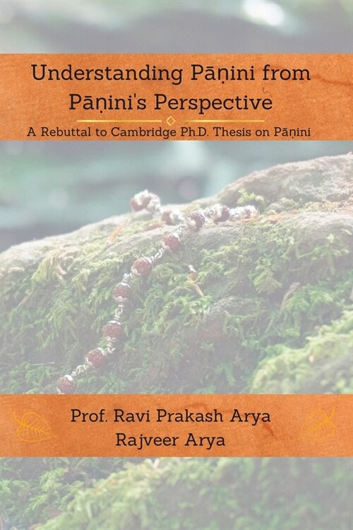 Understanding Pāṇini from Pāṇinis Perspective: A Rebuttal to Cambridge PhD Thesis on Pāṇini (Paperback)