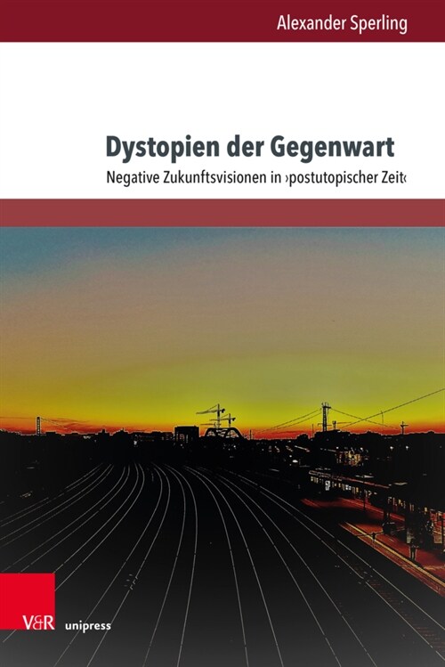 Dystopien Der Gegenwart: Negative Zukunftsvisionen in Postutopischer Zeit (Hardcover)