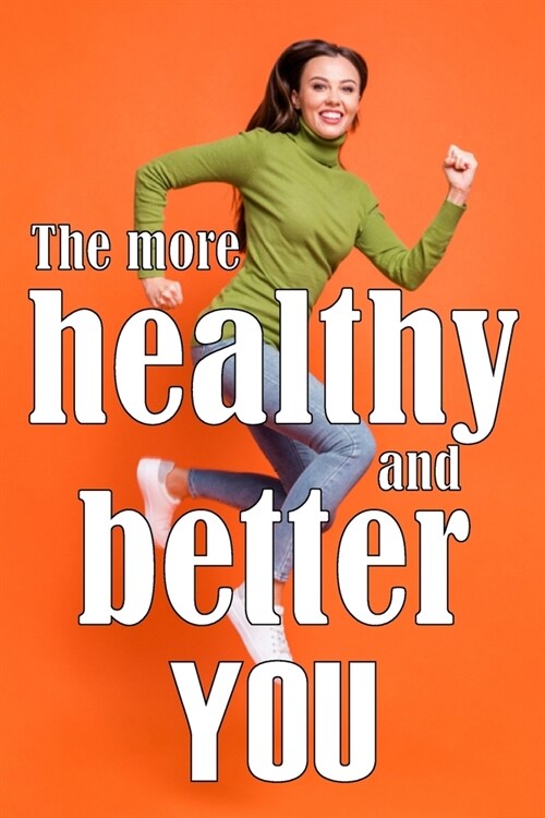 The More Healthy and Better You: The Most Recent Book on Health and Lifestyle How to Improve Your Physical and Mental Health (Paperback)