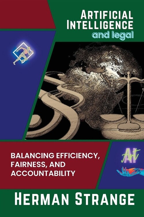 Artificial Intelligence and legal-Balancing Efficiency, Fairness, and Accountability: Strategies for Implementing AI in Legal Settings (Paperback)