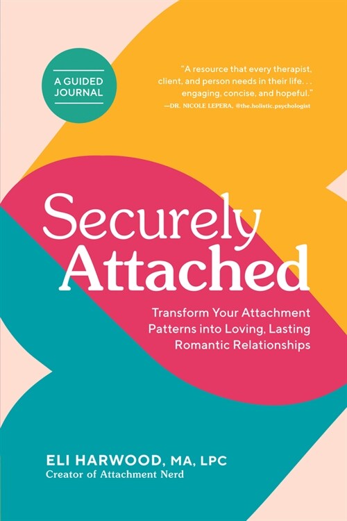Securely Attached: Transform Your Attachment Patterns Into Loving, Lasting Romantic Relationships ( a Guided Journal) (Paperback)