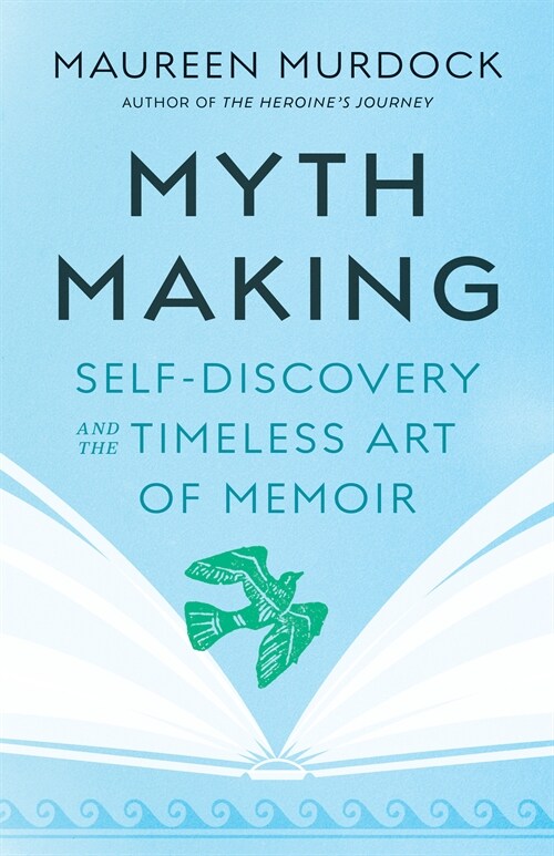 Mythmaking: Self-Discovery and the Timeless Art of Memoir (Paperback)