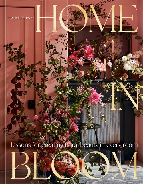 Home in Bloom: Lessons for Creating Floral Beauty in Every Room (Hardcover)