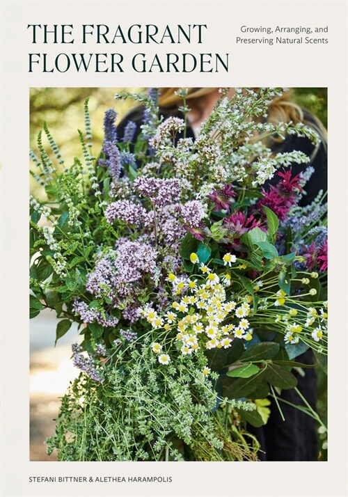 The Fragrant Flower Garden: Growing, Arranging & Preserving Natural Scents (Paperback)
