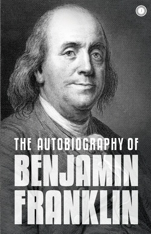 The Autobiography of Benjamin Franklin: The Autobiography (Paperback)