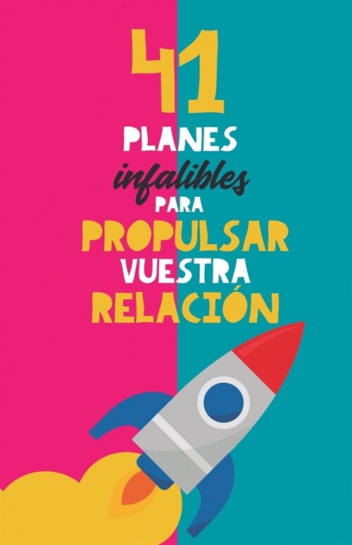 41 planes infalibles para propulsar vuestra relaci?: Y reconquistar a tu pareja. El mejor regalo para parejas. Regalo para novios. Planes en pareja. (Paperback)