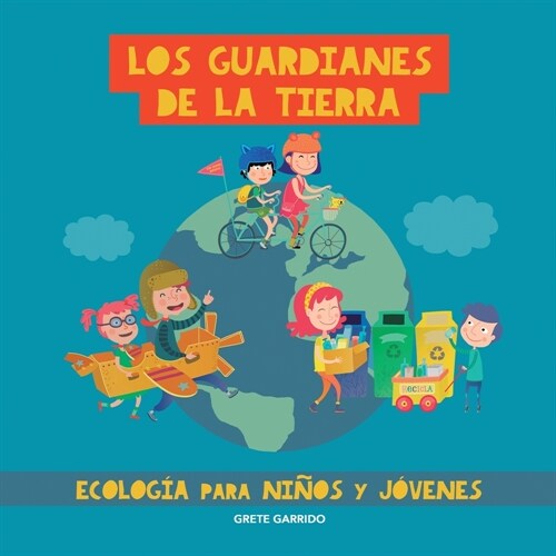 Los guardianes de la Tierra. Ecolog? para ni?s y j?enes: Cuidar el planeta para ni?s y j?enes. Contra el cambio clim?ico. Protecci? del medio a (Paperback)