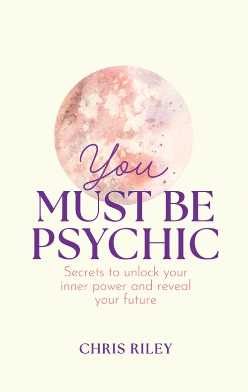 You Must Be Psychic : Secrets to Unlock Your Inner Power and Reveal Your Future (Hardcover)