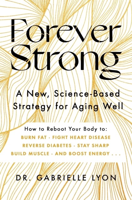 Forever Strong : A new, science-based strategy for aging well (Paperback)