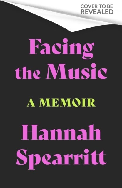 Facing the Music : A searingly candid memoir from S Club 7 star, Hannah Spearritt (Hardcover)
