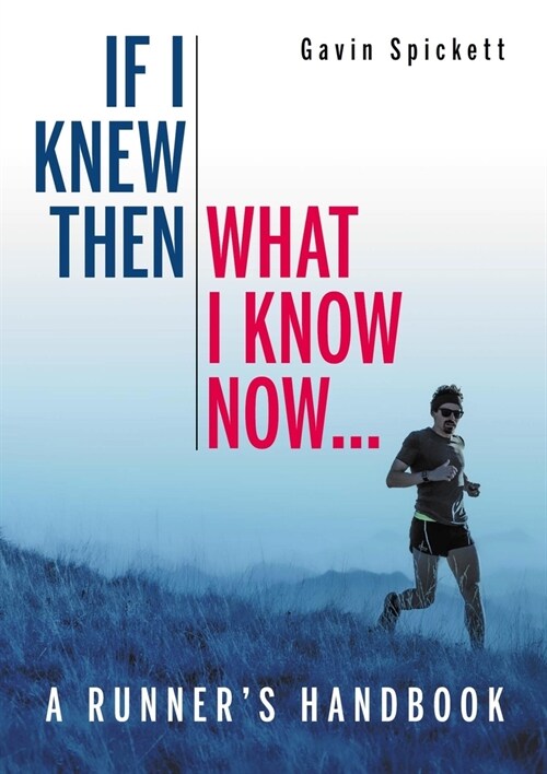 If I Knew Then What I Know Now... : A Runners Handbook (Paperback)