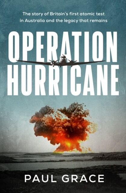 Operation Hurricane: The Story of Britains First Atomic Test in Australia and the Legacy That Remains (Paperback)
