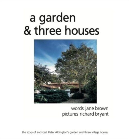 A Garden and Three Houses : The story of Architect Peter Aldingtons garden and three village houses (Hardcover, 2 New edition)