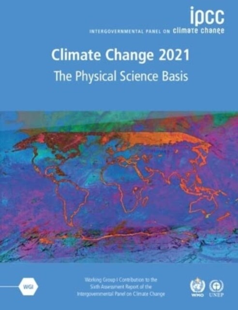 Climate Change 2021 - The Physical Science Basis : Working Group I Contribution to the Sixth Assessment Report of the Intergovernmental Panel on Clima (Paperback)