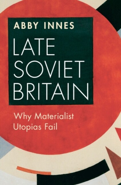 Late Soviet Britain : Why Materialist Utopias Fail (Hardcover)